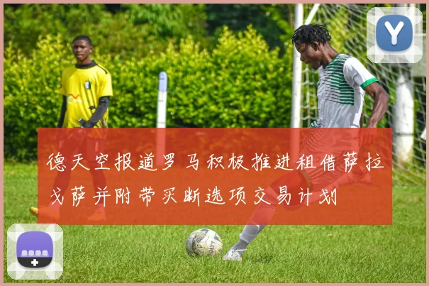 德天空报道罗马积极推进租借萨拉戈萨并附带买断选项交易计划