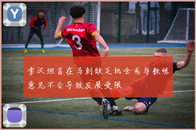 索汉坦言在马刺缺乏机会或与教练意见不合导致发展受限
