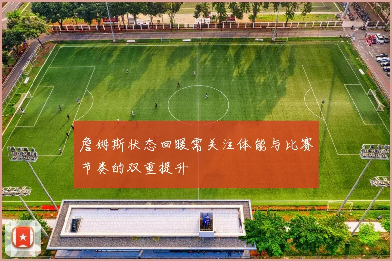 詹姆斯状态回暖需关注体能与比赛节奏的双重提升