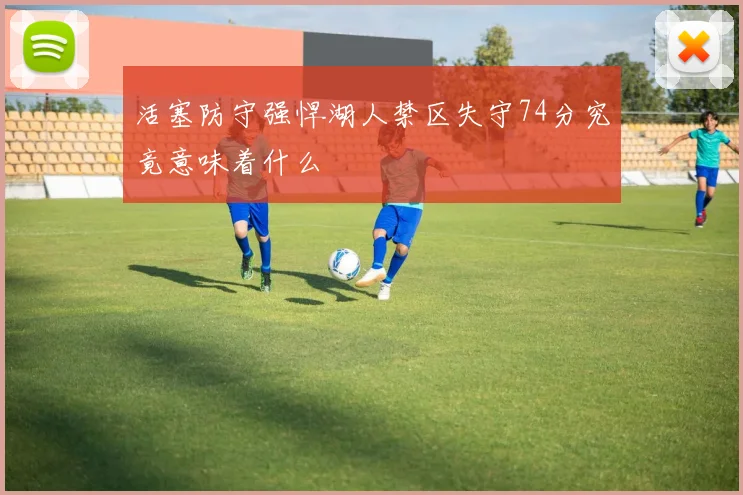 活塞防守强悍湖人禁区失守74分究竟意味着什么